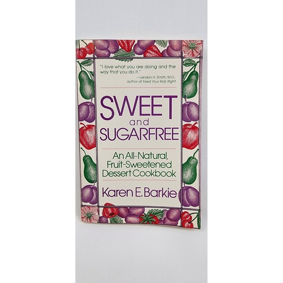 Other - Sweet and SugarFree An All Natural Fruit-Sweetened Dessert Cookbook Karen Barkie